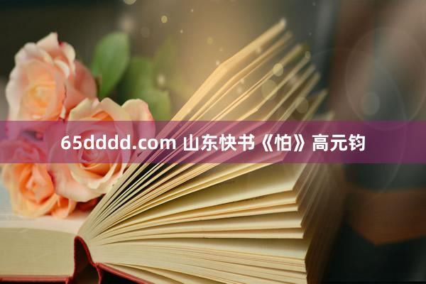 65dddd.com 山东快书《怕》高元钧